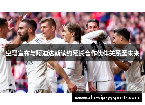 皇马宣布与阿迪达斯续约延长合作伙伴关系至未来