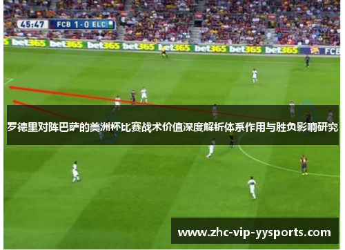 罗德里对阵巴萨的美洲杯比赛战术价值深度解析体系作用与胜负影响研究