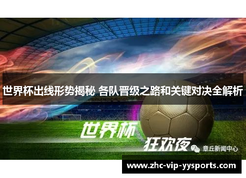 世界杯出线形势揭秘 各队晋级之路和关键对决全解析 世界杯出线形势揭秘 各队晋级之路和关键对决全解析